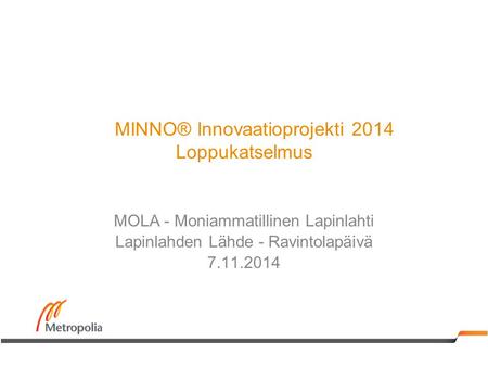 MINNO® Innovaatioprojekti 2014 Loppukatselmus MOLA - Moniammatillinen Lapinlahti Lapinlahden Lähde - Ravintolapäivä 7.11.2014.