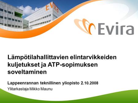 Lämpötilahallittavien elintarvikkeiden kuljetukset ja ATP-sopimuksen soveltaminen Lappeenrannan teknillinen yliopisto 2.10.2008 Ylitarkastaja Mikko Maunu.