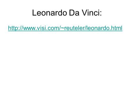 Leonardo Da Vinci: http://www.visi.com/~reuteler/leonardo.html.