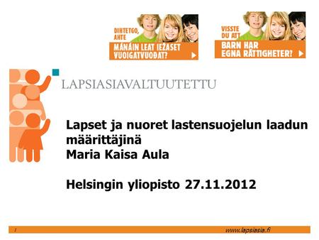 Www.lapsiasia.fi 1 Lapset ja nuoret lastensuojelun laadun määrittäjinä Maria Kaisa Aula Helsingin yliopisto 27.11.2012.