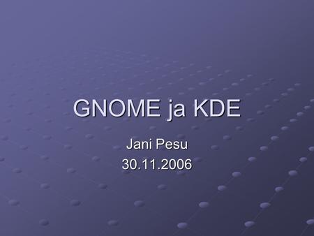 GNOME ja KDE Jani Pesu 30.11.2006. GNOME GNOME (GNU Network Object Model Environment) on graafinen työpöytäympäristö. Käytetään Unixin kaltaisissa käyttöjärjestelmissä.