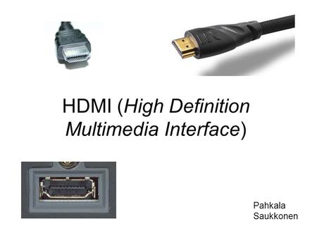 HDMI (High Definition Multimedia Interface) Pahkala Saukkonen.