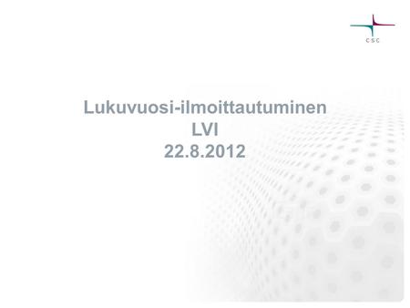 Lukuvuosi-ilmoittautuminen LVI 22.8.2012. Lukuvuosi-ilmoittautuminen LVI Opetus- ja kulttuuriministeriön kanssa käytyyn keskusteluun viitaten LVI:n suunnittelu.