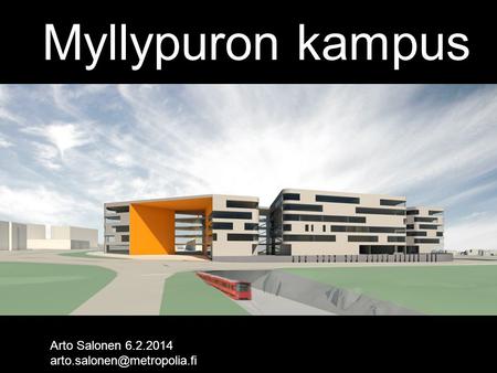 Myllypuron kampus Arto Salonen 6.2.2014 arto.salonen@metropolia.fi.