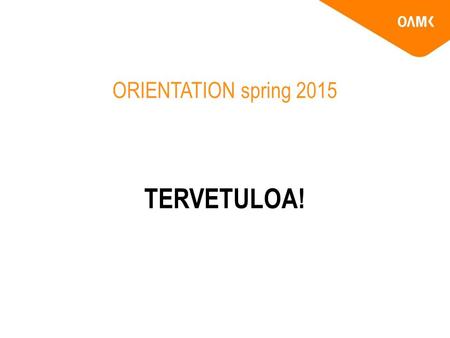 ORIENTATION spring 2015 TERVETULOA!. ???????? Kotkantien kampus Kulttuurialan yksikkö Tekniikan ja luonnonvara-alan yksikkö Opiskelijaravintola.
