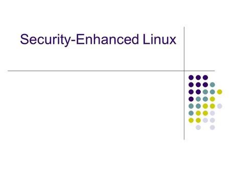 Security-Enhanced Linux. Sisällys Yleistä Taustaa Toiminta Tulevaisuus Ongelmat Lähteet.