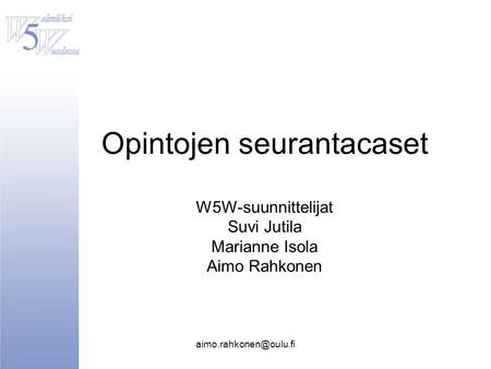 Opintojen seurantacaset W5W-suunnittelijat Suvi Jutila Marianne Isola Aimo Rahkonen.