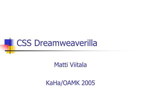 CSS Dreamweaverilla Matti Viitala KaHa/OAMK 2005.
