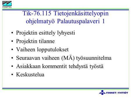 Tik-76.115 Tietojenkäsittelyopin ohjelmatyö Palautuspalaveri 1 Projektin esittely lyhyesti Projektin tilanne Vaiheen lopputulokset Seuraavan vaiheen (MÄ)