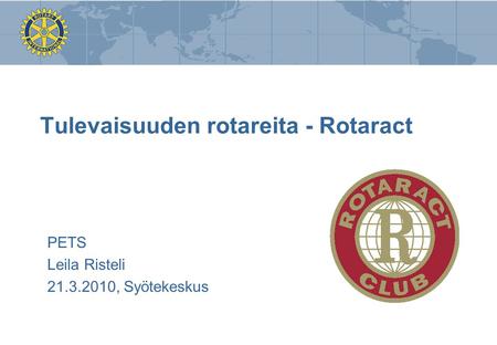 Tulevaisuuden rotareita - Rotaract PETS Leila Risteli 21.3.2010, Syötekeskus.