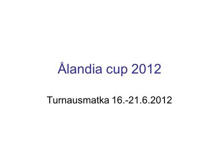 Ålandia cup 2012 Turnausmatka 16.-21.6.2012.
