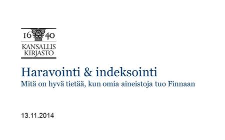 Haravointi & indeksointi Mitä on hyvä tietää, kun omia aineistoja tuo Finnaan 13.11.2014 Kirjastoverkkopalvelut vastaa kansallisella tasolla kirjastoverkon.