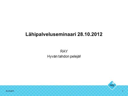 25.10.20111 Lähipalveluseminaari 28.10.2012 RAY Hyvän tahdon pelejä!