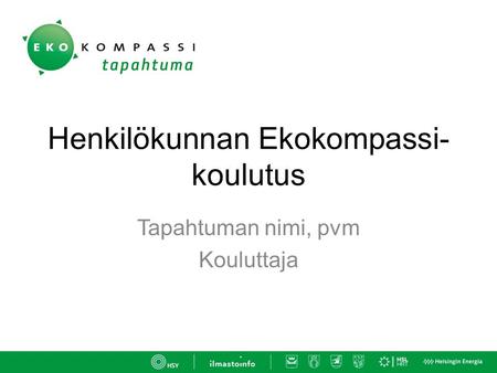 Henkilökunnan Ekokompassi- koulutus Tapahtuman nimi, pvm Kouluttaja.