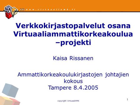 Copyright VirtuaaliAMK 1 Verkkokirjastopalvelut osana Virtuaaliammattikorkeakoulua –projekti Kaisa Rissanen Ammattikorkeakoulukirjastojen johtajien kokous.