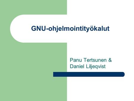 GNU-ohjelmointityökalut Panu Tertsunen & Daniel Liljeqvist.