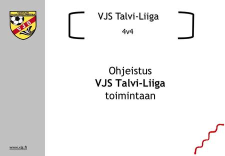 Www.vjs.fi Ohjeistus VJS Talvi-Liiga toimintaan VJS Talvi-Liiga 4v4.