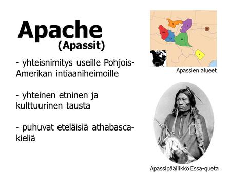 Apache - yhteisnimitys useille Pohjois- Amerikan intiaaniheimoille - yhteinen etninen ja kulttuurinen tausta - puhuvat eteläisiä athabasca- kieliä Apassipäällikkö.