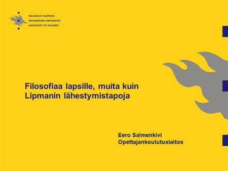 Filosofiaa lapsille, muita kuin Lipmanin lähestymistapoja Eero Salmenkivi Opettajankoulutuslaitos.