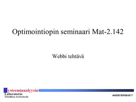 S ysteemianalyysin Laboratorio Teknillinen korkeakoulu webbi tehtävä/ 1 Optimointiopin seminaari Mat-2.142 Webbi tehtävä.