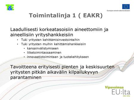 Toimintalinja 1 ( EAKR) Laadullisesti korkeatasoisiin aineettomiin ja aineellisiin yrityshankkeisiin Tuki yritysten kehittämisinvestointeihin Tuki yritysten.