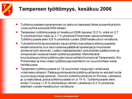 Talous- ja strategiaryhmä Tampereen työttömyys, kesäkuu 2006 Työttömyysasteen paraneminen on jatkunut tasaisesti lähes prosenttiyksikön vuosivauhtia syksystä.
