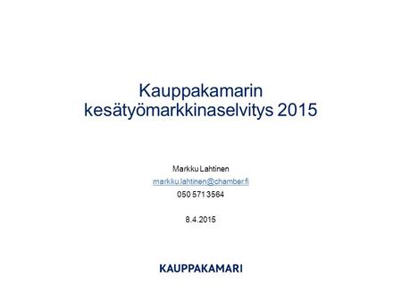 Kauppakamarin kesätyömarkkinaselvitys 2015 Markku Lahtinen 050 571 3564 8.4.2015.