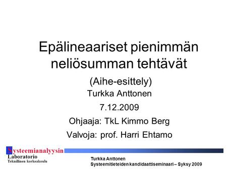 S ysteemianalyysin Laboratorio Teknillinen korkeakoulu Turkka Anttonen Systeemitieteiden kandidaattiseminaari – Syksy 2009 Epälineaariset pienimmän neliösumman.