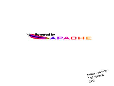 Pekka Paananen Toni Valkonen OH3. Historia 1994 NCSA:n HTTPd pääkehittäjä erosi NCSA:n palveluksesta syntyi Apache - A Patchy Server sekä Apache Group.