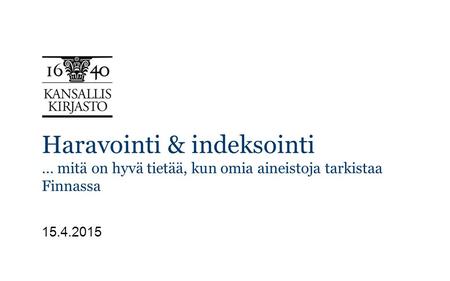 Haravointi & indeksointi … mitä on hyvä tietää, kun omia aineistoja tarkistaa Finnassa 15.4.2015 Kirjastoverkkopalvelut vastaa kansallisella tasolla kirjastoverkon.