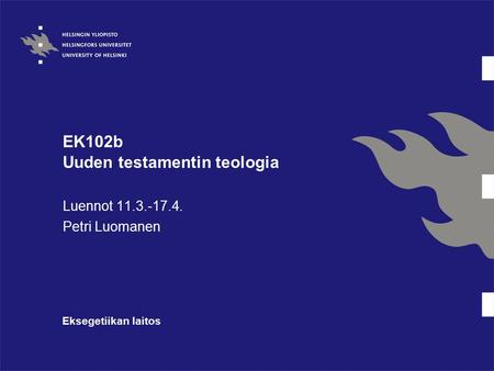 EK102b Uuden testamentin teologia Luennot 11.3.-17.4. Petri Luomanen Eksegetiikan laitos.