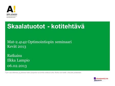 Skaalatuotot - kotitehtävä Mat-2.4142 Optimointiopin seminaari Kevät 2013 Ratkaisu Ilkka Lampio 06.02.2013 Työn saa tallentaa ja julkistaa Aalto-yliopiston.
