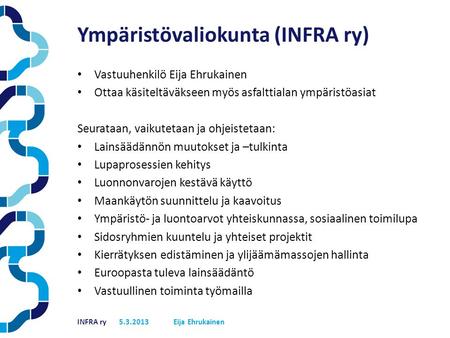 INFRA ry Vastuuhenkilö Eija Ehrukainen Ottaa käsiteltäväkseen myös asfalttialan ympäristöasiat Seurataan, vaikutetaan ja ohjeistetaan: Lainsäädännön muutokset.
