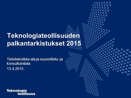 Teknologiateollisuuden palkantarkistukset 2015 Tietotekniikka-ala ja suunnittelu- ja konsultointiala 13.4.2015.