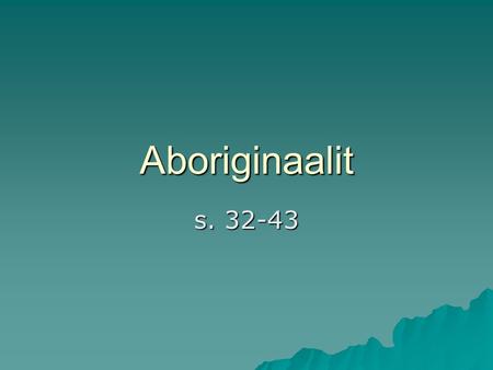 Aboriginaalit s. 32-43.