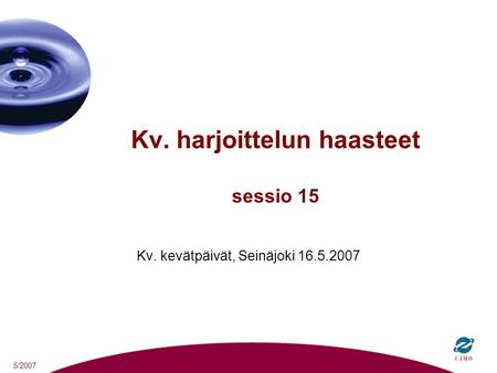 5/2007 Kv. harjoittelun haasteet sessio 15 Kv. kevätpäivät, Seinäjoki 16.5.2007.