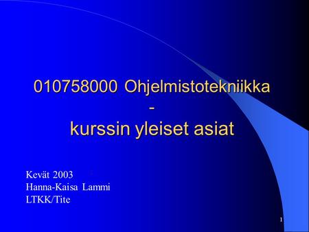 1 010758000 Ohjelmistotekniikka - kurssin yleiset asiat Kevät 2003 Hanna-Kaisa Lammi LTKK/Tite.