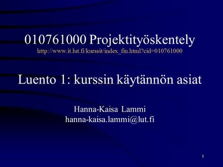 1 010761000 Projektityöskentely  Luento 1: kurssin käytännön asiat Hanna-Kaisa Lammi