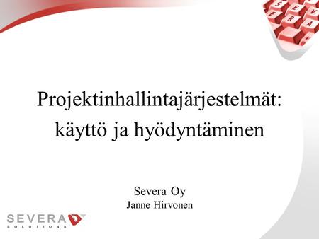 Severa Oy Janne Hirvonen Projektinhallintajärjestelmät: käyttö ja hyödyntäminen.