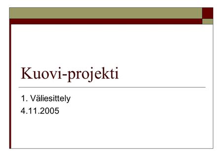 Kuovi-projekti 1. Väliesittely 4.11.2005. Projektiorganisaatio Jäsenet: * Antti Hedlund * Juho Kortelainen * Jaana Ojala * Juhana Pikki Tilaaja ja tilaajan.