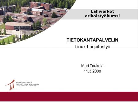 Lähiverkot erikoistyökurssi TIETOKANTAPALVELIN Linux-harjoitustyö Mari Toukola 11.3.2008.