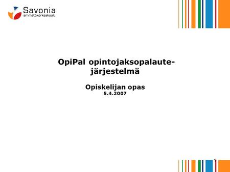 1 OpiPal opintojaksopalaute- järjestelmä Opiskelijan opas 5.4.2007.