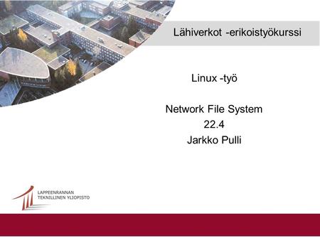 Lähiverkot -erikoistyökurssi Linux -työ Network File System 22.4 Jarkko Pulli.