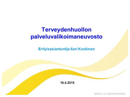 Terveydenhuollon palveluvalikoimaneuvosto Erityisasiantuntija Sari Koskinen 16.4.2015.
