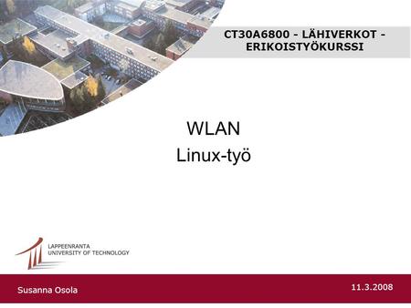 CT30A6800 - LÄHIVERKOT - ERIKOISTYÖKURSSI WLAN Linux-työ Susanna Osola 11.3.2008.