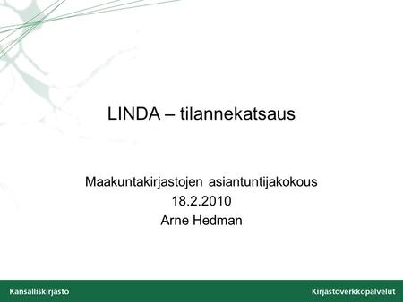 LINDA – tilannekatsaus Maakuntakirjastojen asiantuntijakokous 18.2.2010 Arne Hedman.