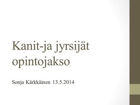 Kanit-ja jyrsijät opintojakso Sonja Kärkkäinen 13.5.2014.