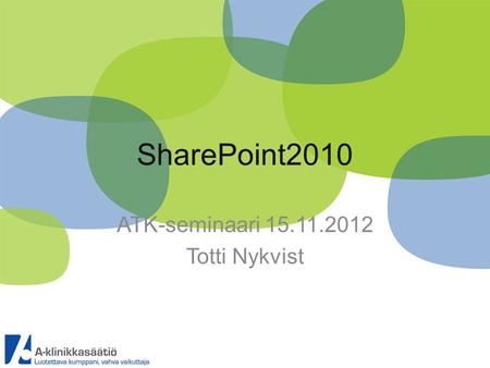 SharePoint2010 ATK-seminaari 15.11.2012 Totti Nykvist.