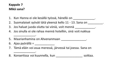 Kappale 7 Mikä sana? 1.Kun Hanna ei ole kesällä työssä, hänellä on _____________. 2.Suomalaiset syövät tätä yleensä kello 11 - 13. Sana on _________. 3.Jos.
