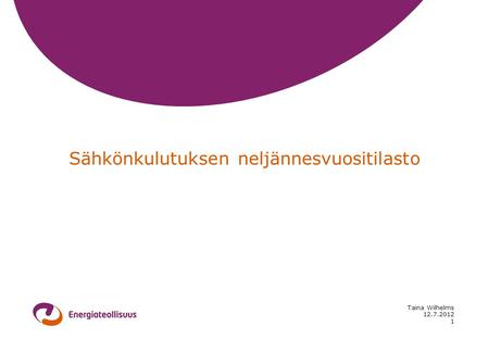 12.7.2012 Taina Wilhelms 1 Sähkönkulutuksen neljännesvuositilasto.
